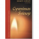 GYVENIMAS ŠVIESOJE. Asmeninės ir planetinės transformacijos vadovas. Shakti Gawain